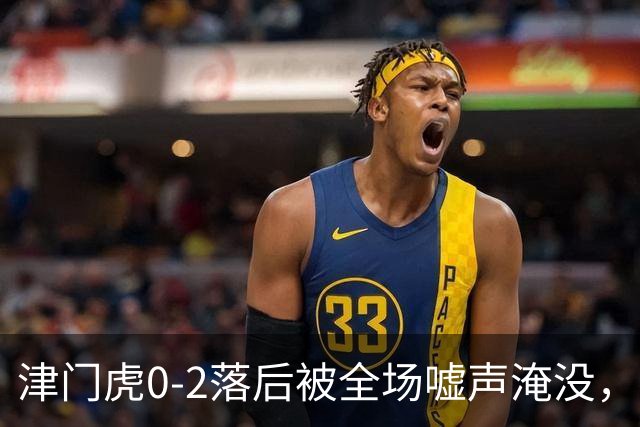 津门虎0-2落后被全场嘘声淹没，换上3名进攻球员12分钟连扳3球